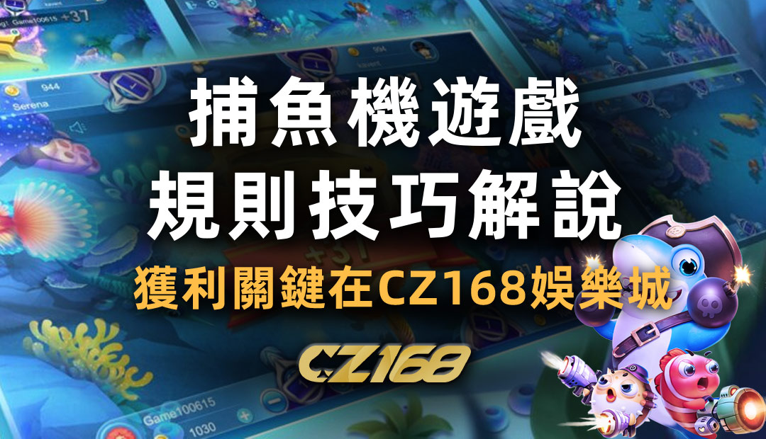 捕魚機遊戲 規則技巧解說，獲利關鍵在CZ168娛樂城